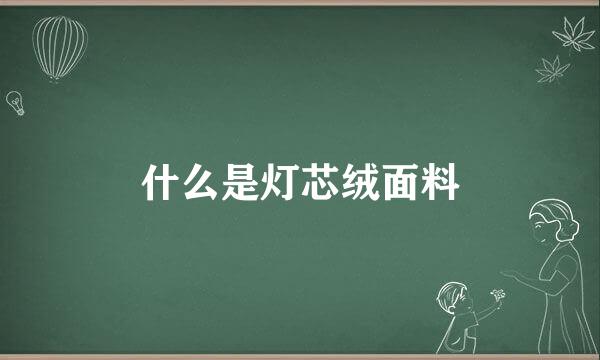 什么是灯芯绒面料