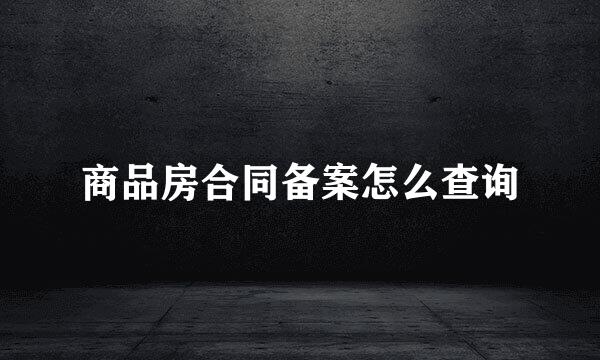 商品房合同备案怎么查询