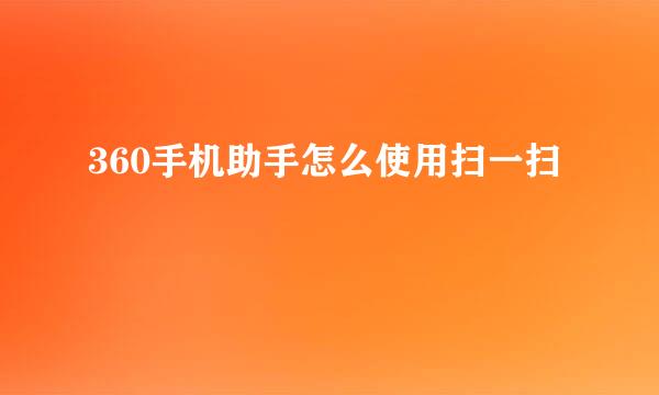 360手机助手怎么使用扫一扫