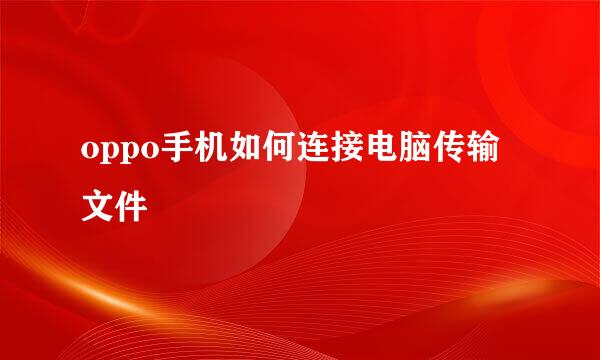 oppo手机如何连接电脑传输文件