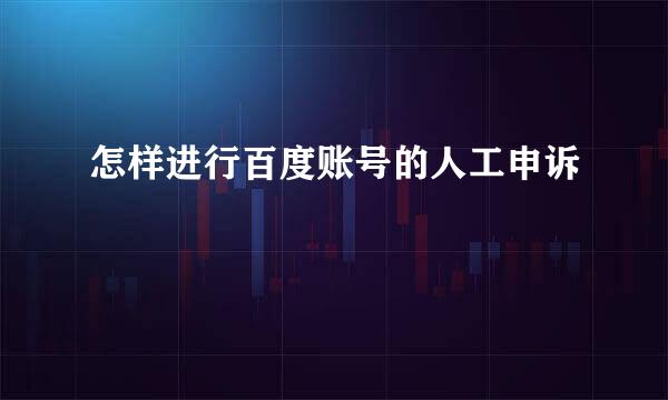 怎样进行百度账号的人工申诉
