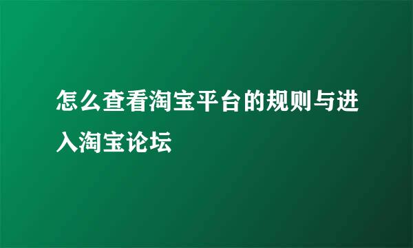 怎么查看淘宝平台的规则与进入淘宝论坛