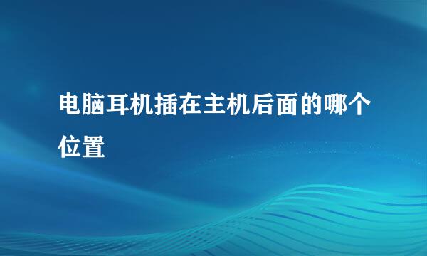 电脑耳机插在主机后面的哪个位置