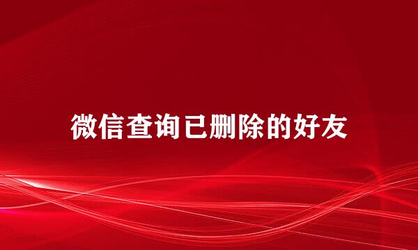 微信查询已删除的好友