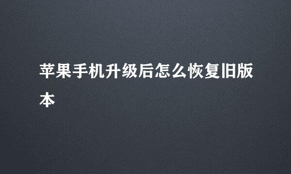 苹果手机升级后怎么恢复旧版本