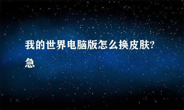 我的世界电脑版怎么换皮肤?急