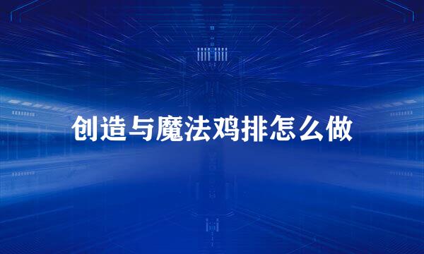 创造与魔法鸡排怎么做