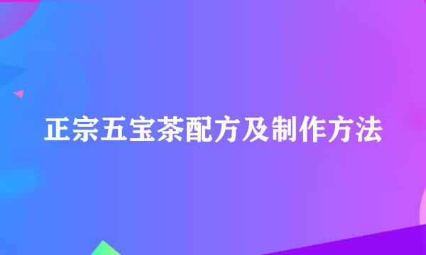 正宗五宝茶配方及制作方法