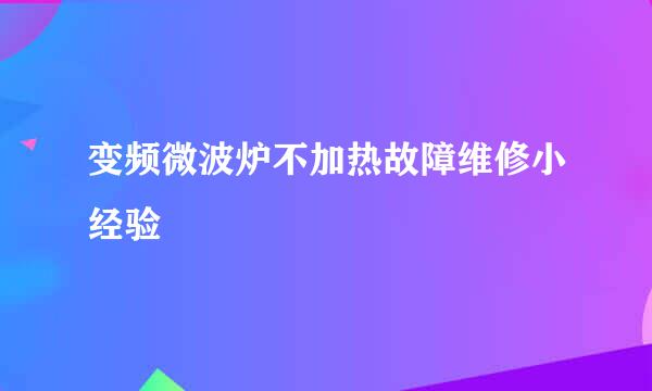 变频微波炉不加热故障维修小经验