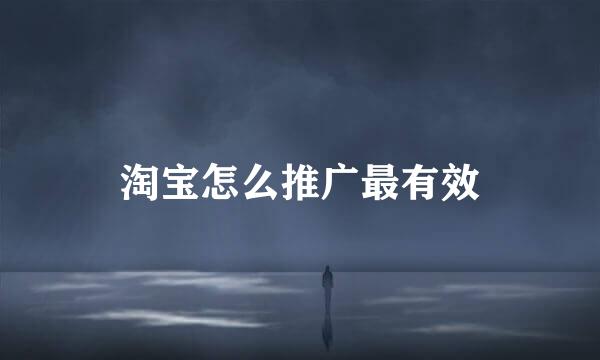 淘宝怎么推广最有效