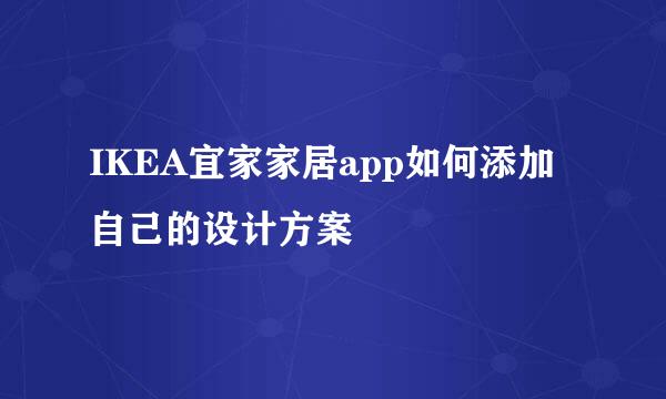 IKEA宜家家居app如何添加自己的设计方案