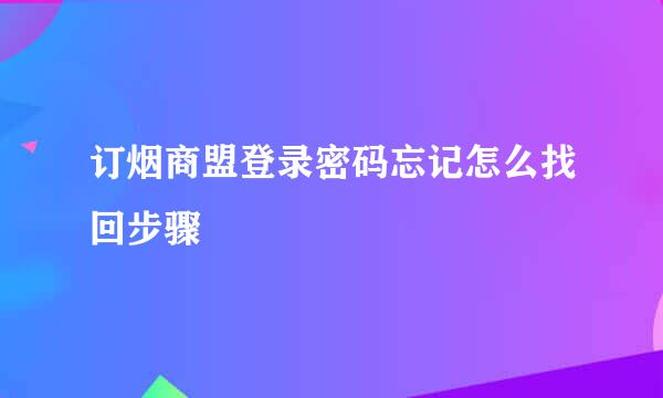 订烟商盟登录密码忘记怎么找回步骤