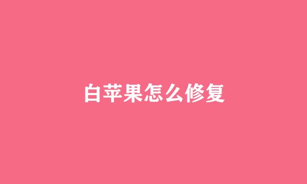 白苹果怎么修复