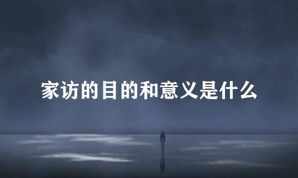 家访的目的和意义是什么