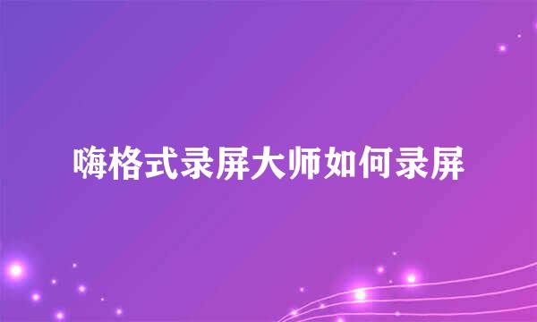 嗨格式录屏大师如何录屏