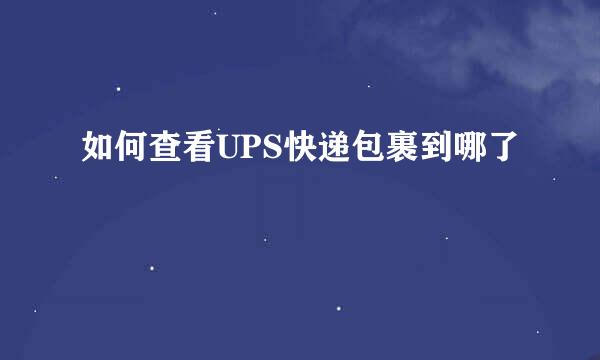 如何查看UPS快递包裹到哪了