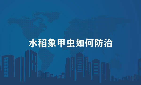 水稻象甲虫如何防治