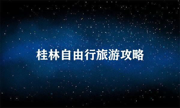 桂林自由行旅游攻略