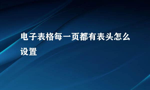 电子表格每一页都有表头怎么设置