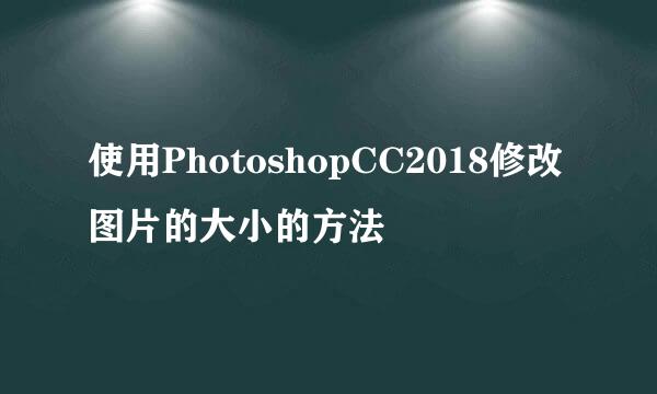 使用PhotoshopCC2018修改图片的大小的方法