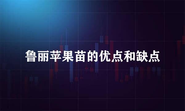 鲁丽苹果苗的优点和缺点