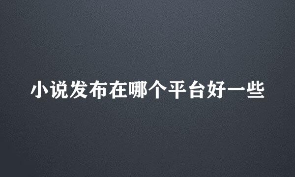 小说发布在哪个平台好一些
