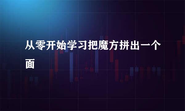 从零开始学习把魔方拼出一个面