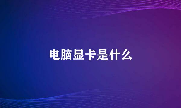 电脑显卡是什么
