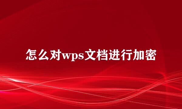 怎么对wps文档进行加密