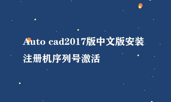 Auto cad2017版中文版安装注册机序列号激活
