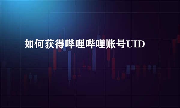如何获得哔哩哔哩账号UID