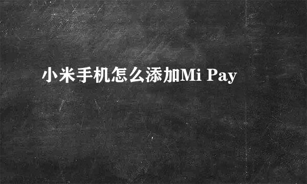 小米手机怎么添加Mi Pay