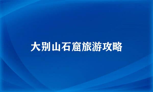 大别山石窟旅游攻略