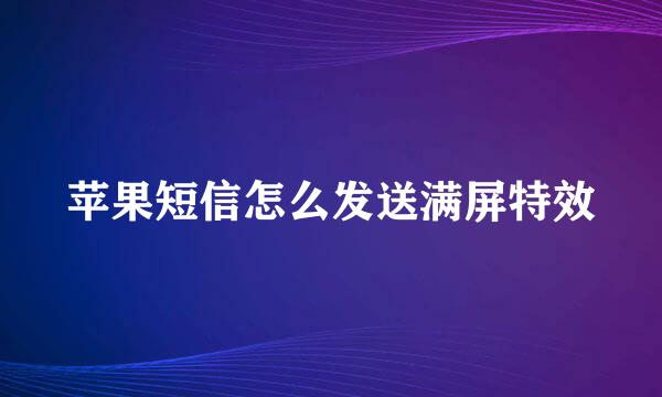 苹果短信怎么发送满屏特效