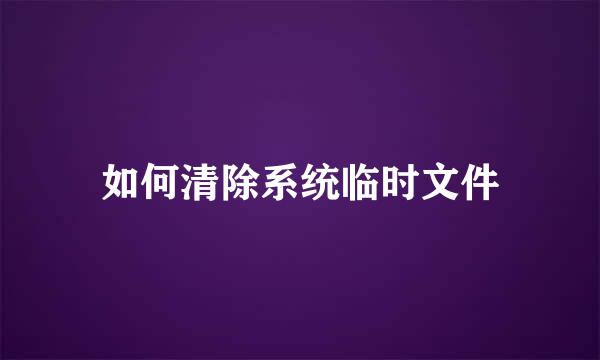 如何清除系统临时文件