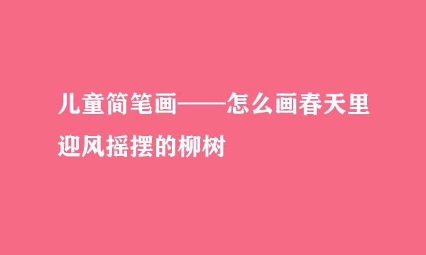 儿童简笔画——怎么画春天里迎风摇摆的柳树