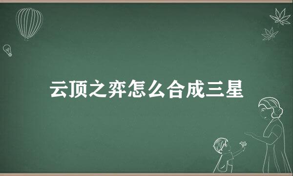 云顶之弈怎么合成三星