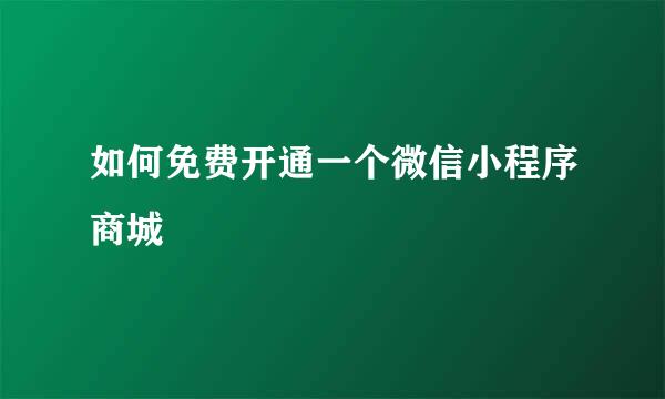 如何免费开通一个微信小程序商城