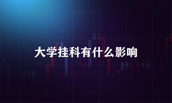 大学挂科有什么影响