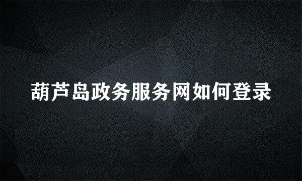 葫芦岛政务服务网如何登录