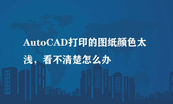 AutoCAD打印的图纸颜色太浅，看不清楚怎么办