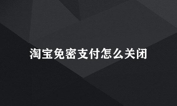 淘宝免密支付怎么关闭