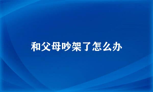 和父母吵架了怎么办