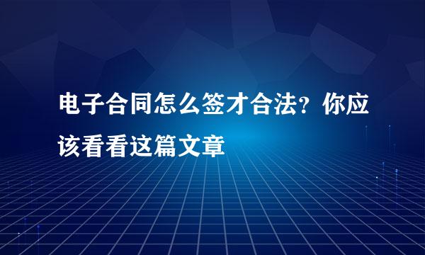 电子合同怎么签才合法？你应该看看这篇文章