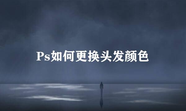 Ps如何更换头发颜色