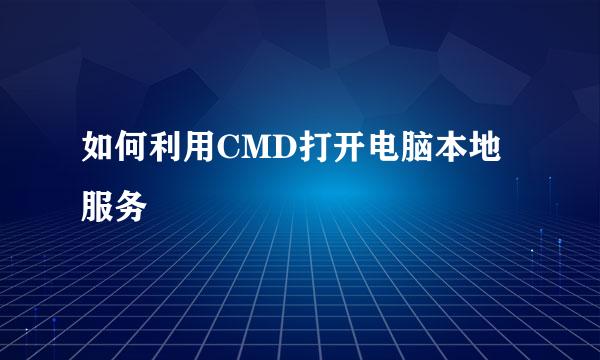 如何利用CMD打开电脑本地服务