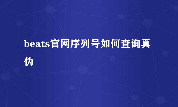 beats官网序列号如何查询真伪