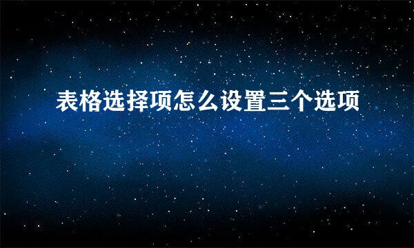 表格选择项怎么设置三个选项