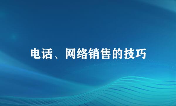 电话、网络销售的技巧