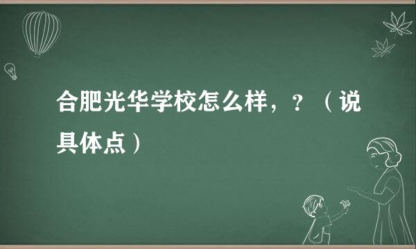 合肥光华学校怎么样，？（说具体点）